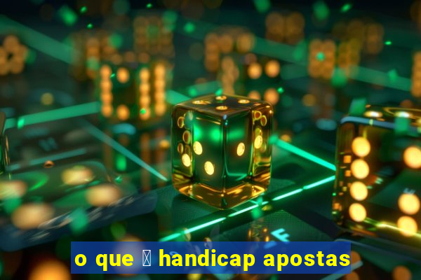 o que 茅 handicap apostas