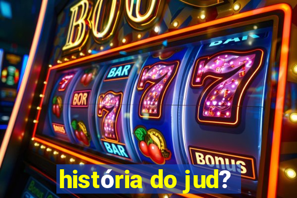 história do jud?