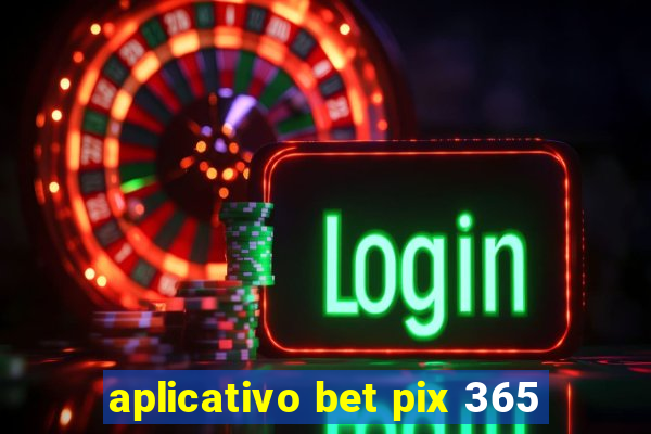 aplicativo bet pix 365