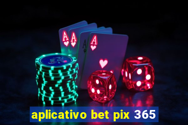 aplicativo bet pix 365