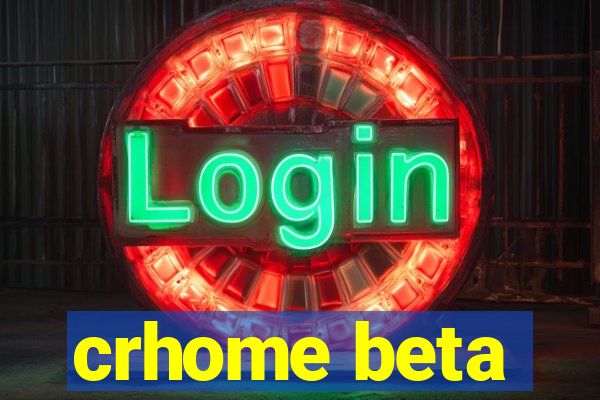 crhome beta