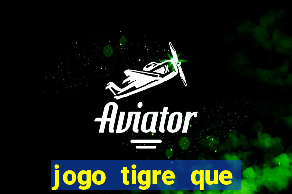 jogo tigre que ganha dinheiro