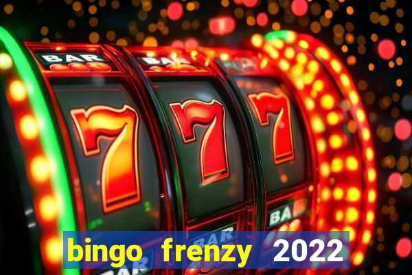 bingo frenzy 2022 free tickets