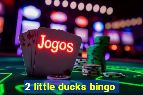 2 little ducks bingo