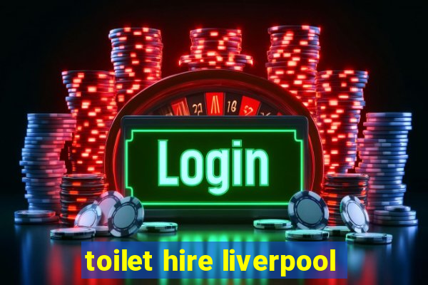 toilet hire liverpool