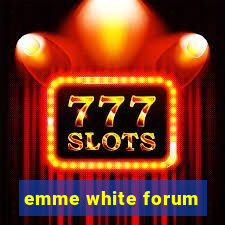 emme white forum