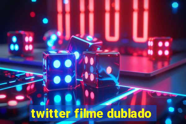 twitter filme dublado