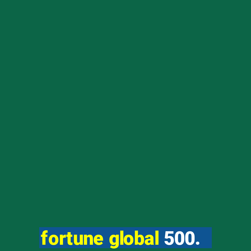 fortune global 500.