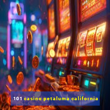 101 casino petaluma california