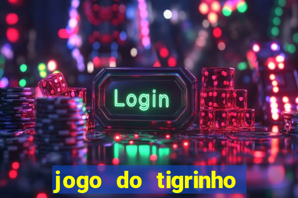 jogo do tigrinho sem depositar