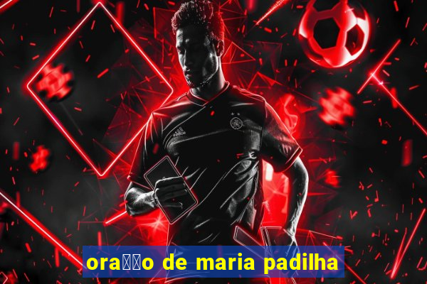 ora莽茫o de maria padilha