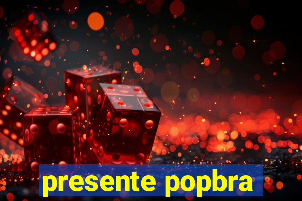 presente popbra