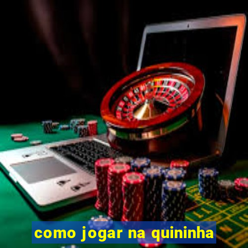 como jogar na quininha