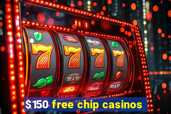 $150 free chip casinos