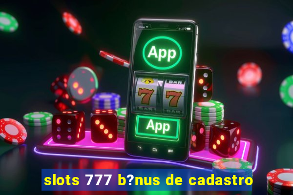 slots 777 b?nus de cadastro