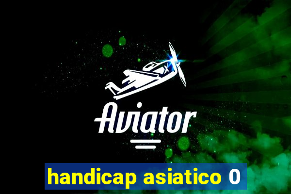 handicap asiatico 0