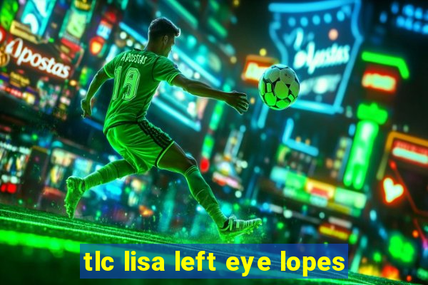 tlc lisa left eye lopes