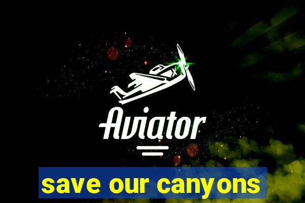 save our canyons