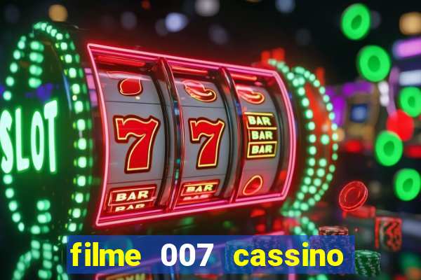 filme 007 cassino royale completo dublado