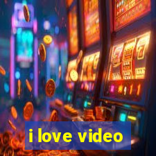 i love video