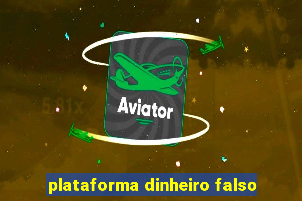 plataforma dinheiro falso