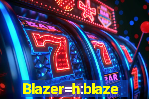 Blazer=h:blaze