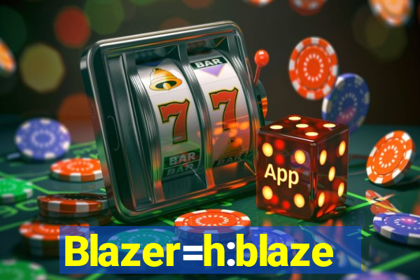 Blazer=h:blaze