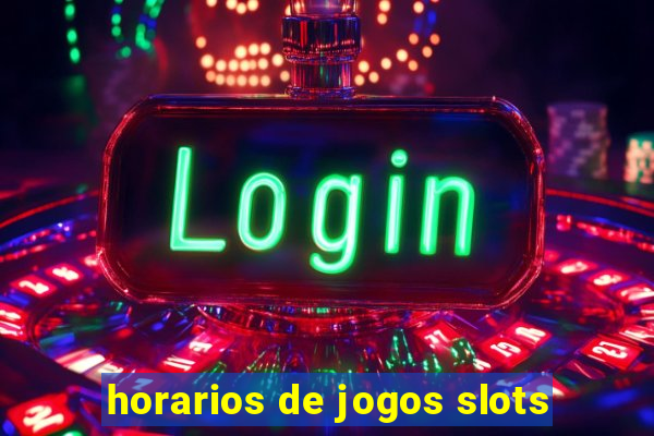 horarios de jogos slots