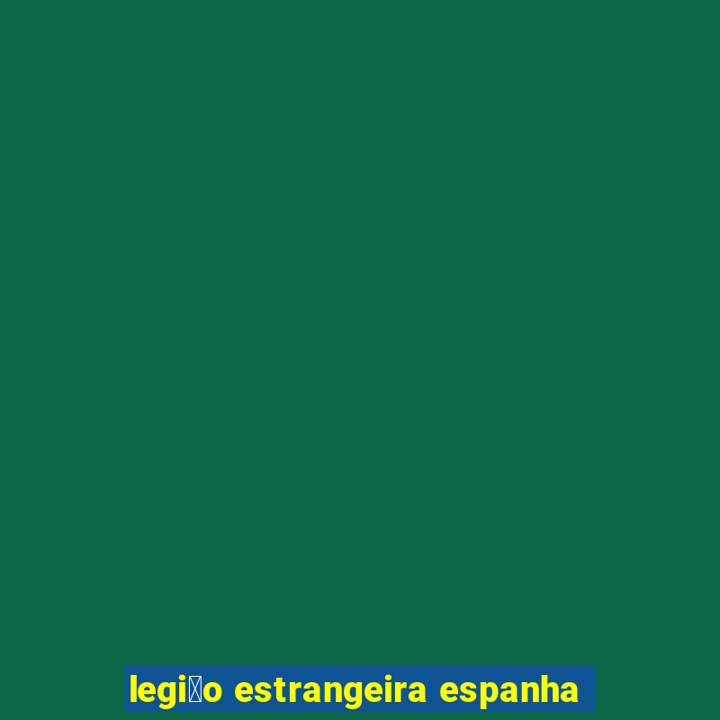 legi茫o estrangeira espanha