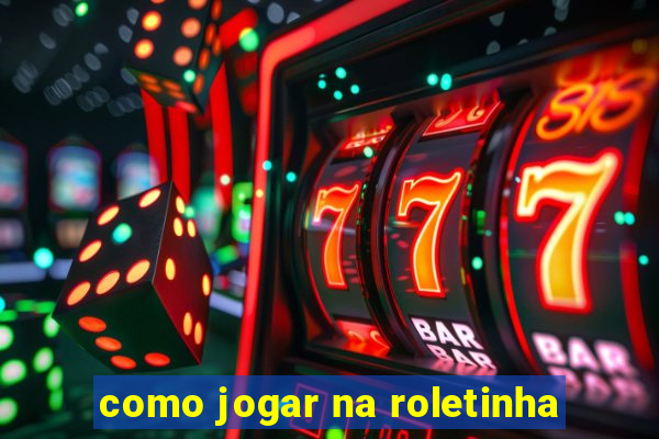 como jogar na roletinha