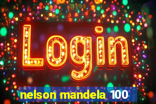 nelson mandela 100