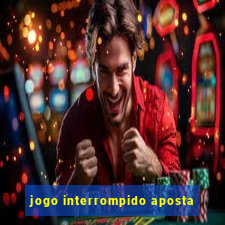 jogo interrompido aposta