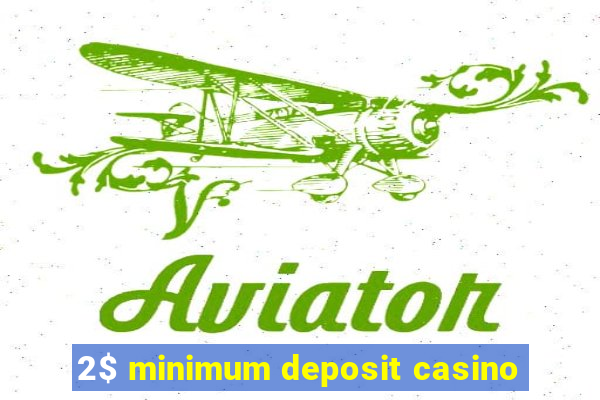 2$ minimum deposit casino