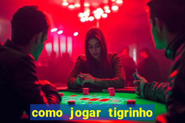 como jogar tigrinho pela primeira vez