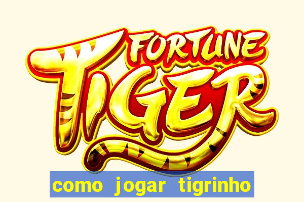 como jogar tigrinho pela primeira vez