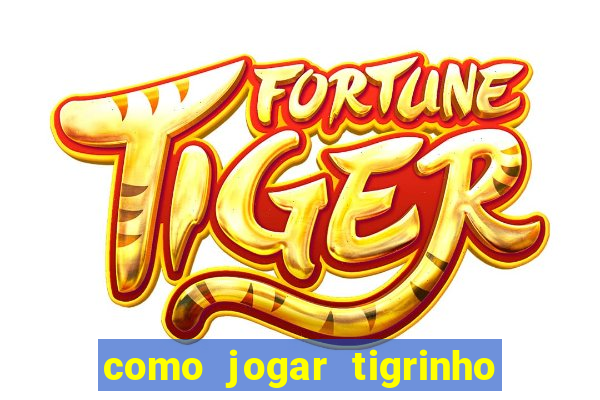 como jogar tigrinho pela primeira vez