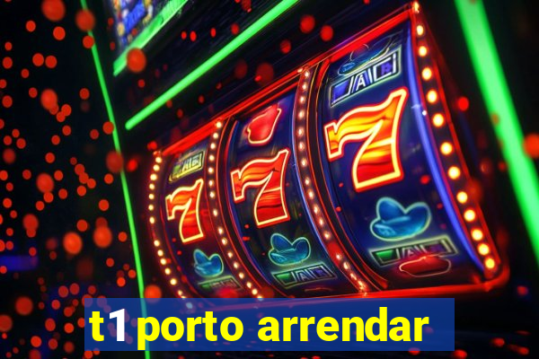 t1 porto arrendar