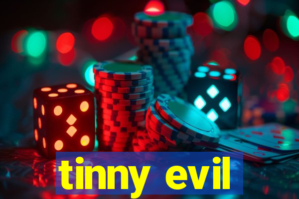 tinny evil