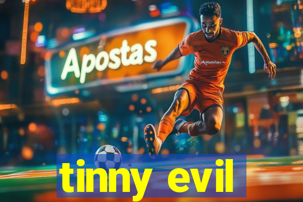 tinny evil