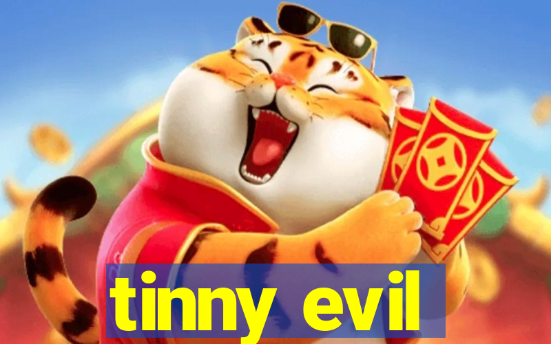 tinny evil