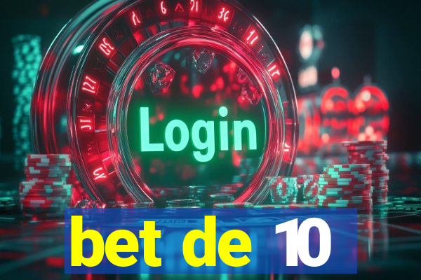 bet de 10