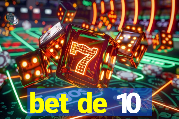 bet de 10