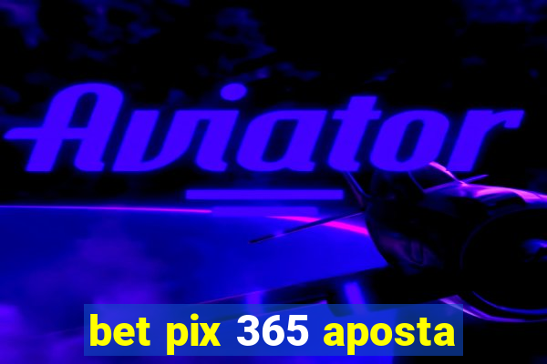 bet pix 365 aposta