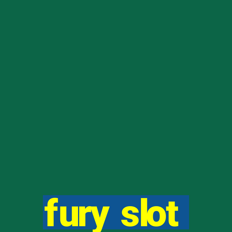 fury slot