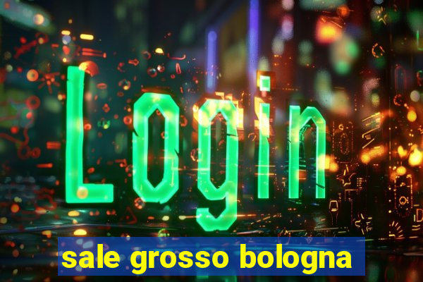 sale grosso bologna