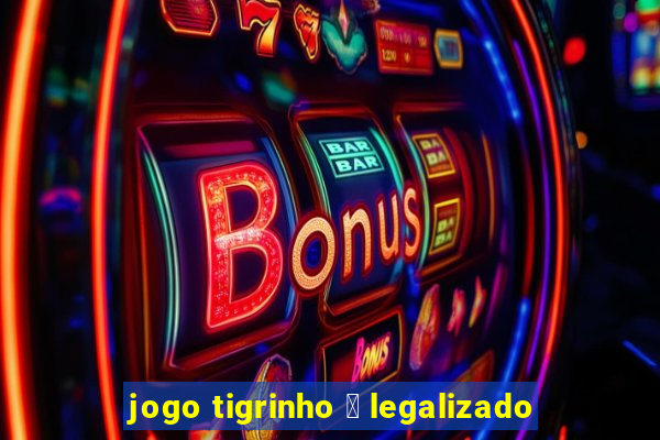 jogo tigrinho 茅 legalizado