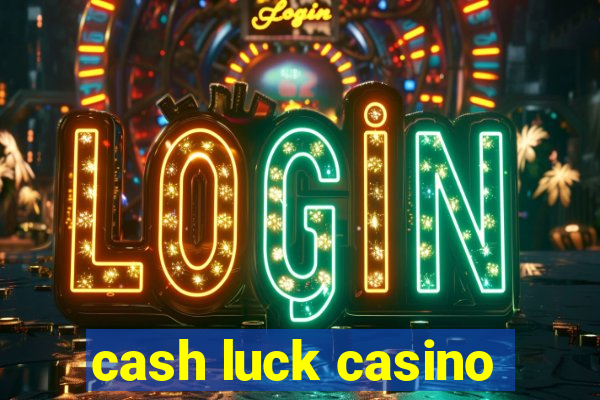 cash luck casino