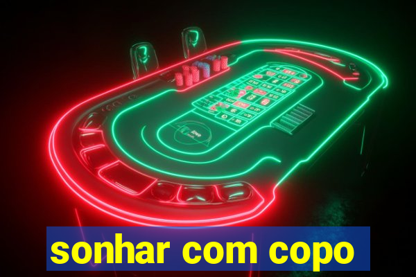 sonhar com copo