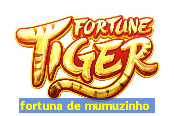 fortuna de mumuzinho