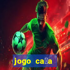 jogo ca莽a n铆queis que paga dinheiro real